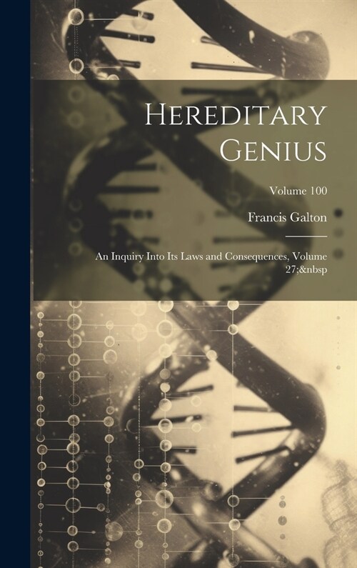 Hereditary Genius: An Inquiry Into Its Laws and Consequences, Volume 27; Volume 100 (Hardcover)