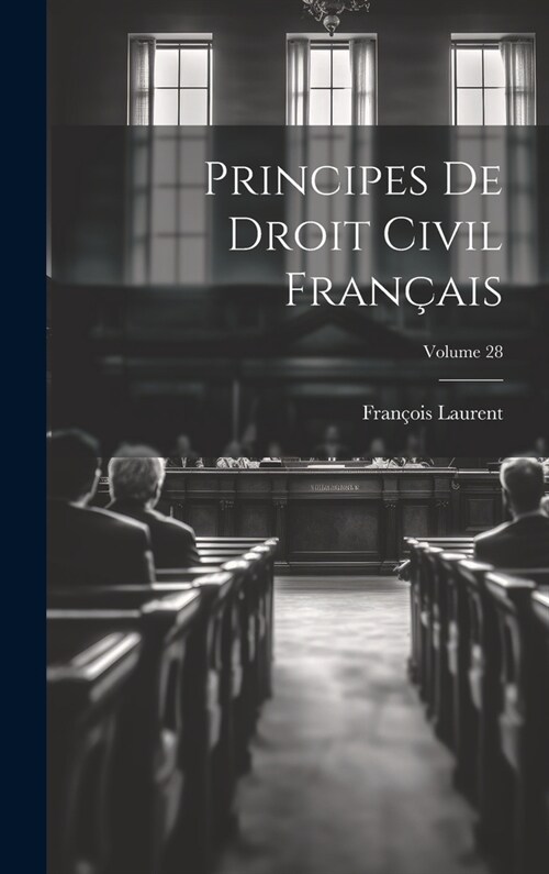 Principes De Droit Civil Fran?is; Volume 28 (Hardcover)