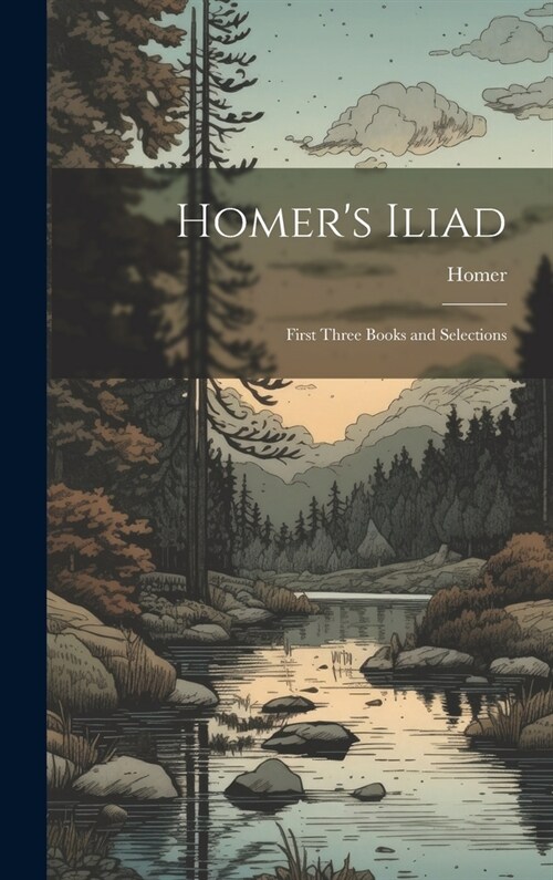 Homers Iliad: First Three Books and Selections (Hardcover)