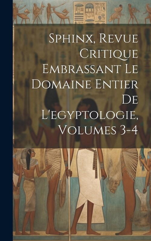 Sphinx, Revue Critique Embrassant Le Domaine Entier De Legyptologie, Volumes 3-4 (Hardcover)