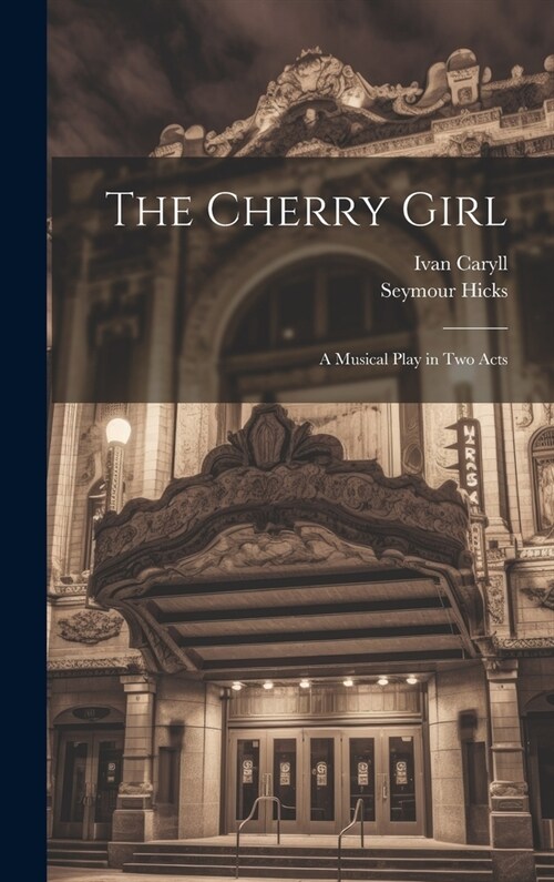 The Cherry Girl: A Musical Play in Two Acts (Hardcover)