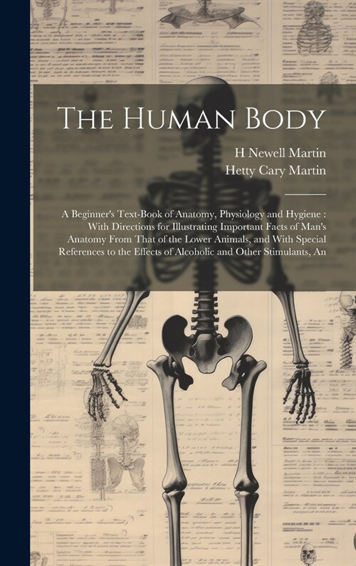 The Human Body: A Beginners Text-book of Anatomy, Physiology and Hygiene: With Directions for Illustrating Important Facts of Mans A (Hardcover)