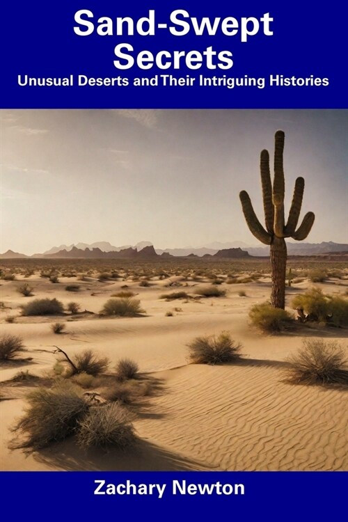 Sand-Swept Secrets: Unusual Deserts and Their Intriguing Histories (Paperback)