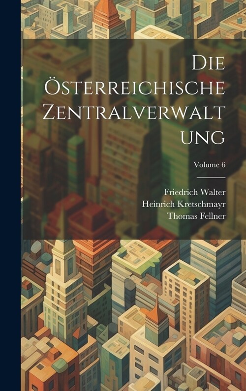 Die ?terreichische Zentralverwaltung; Volume 6 (Hardcover)