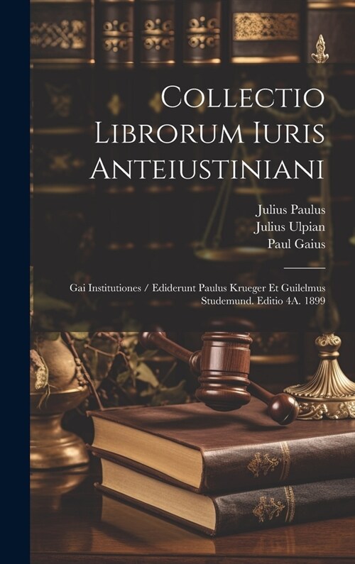 Collectio Librorum Iuris Anteiustiniani: Gai Institutiones / Ediderunt Paulus Krueger Et Guilelmus Studemund. Editio 4A. 1899 (Hardcover)