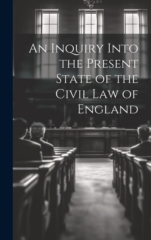 An Inquiry Into the Present State of the Civil Law of England (Hardcover)