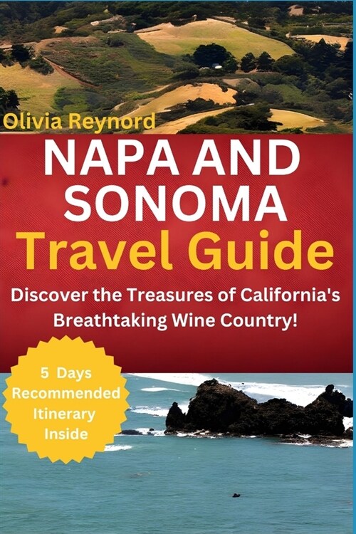 Napa and Sonoma Travel Guide: Discover the Treasures of Californias Breathtaking Wine Country! (Paperback)