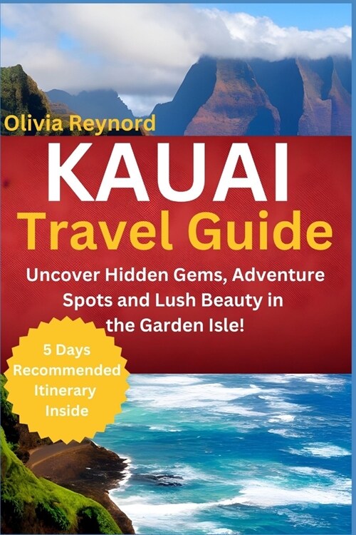 Kauai Travel Guide: Uncover Hidden Gems, Adventure Spots and Lush Beauty in the Garden Isle! (Paperback)