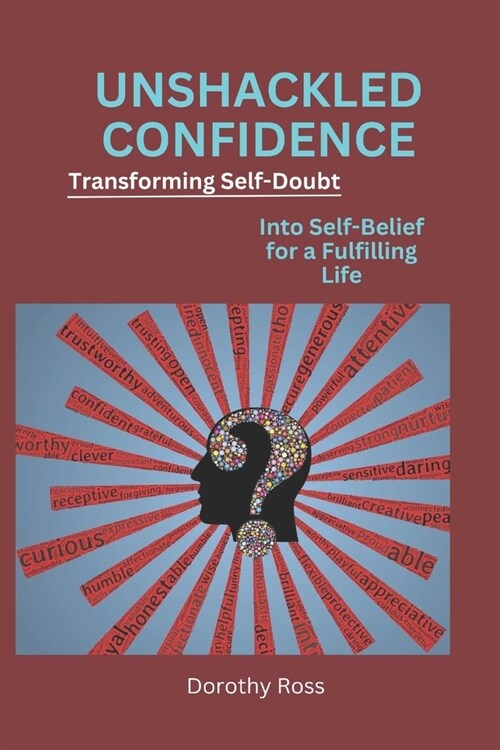 Unshackled Confidence: Transforming Self-Doubt into Self-Belief for a Fulfilling Life (Paperback)