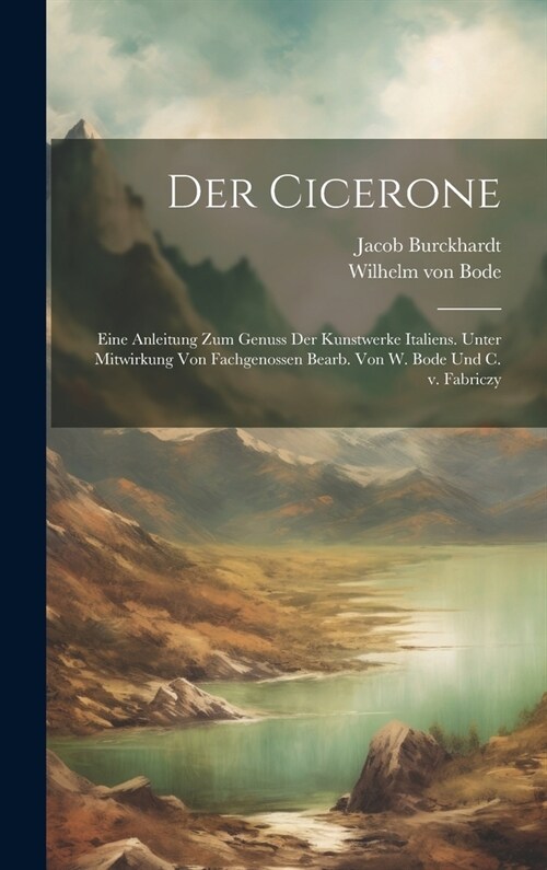 Der Cicerone; eine Anleitung zum Genuss der Kunstwerke Italiens. Unter Mitwirkung von Fachgenossen bearb. von W. Bode und C. v. Fabriczy (Hardcover)