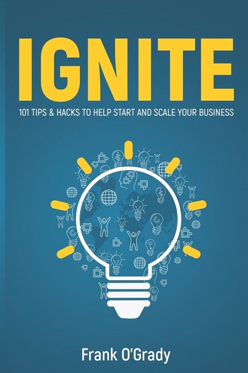 Ignite: 101 Tips & Hacks to help Start and Scale your Business (Paperback)