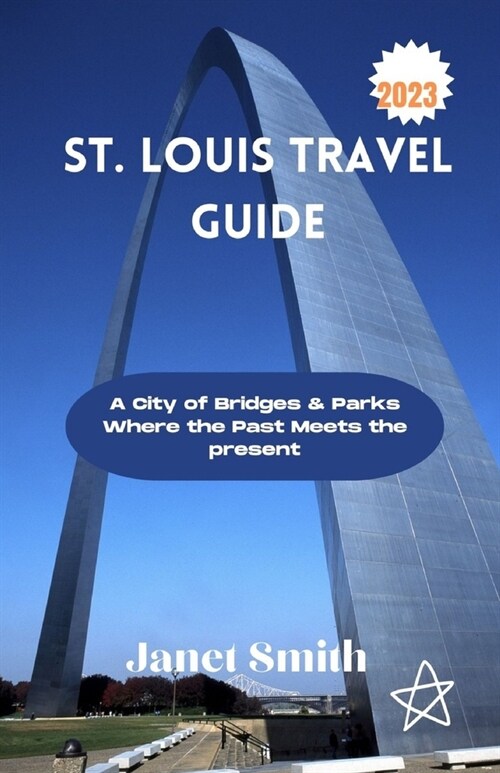 St Louis Travel guide 2023: A City of Bridges & Parks Where the Past Meets the present (Paperback)