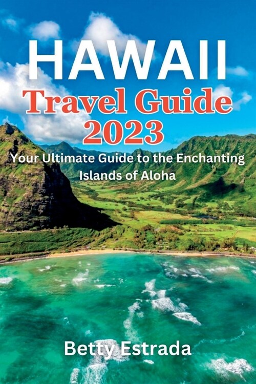 Hawaii Travel Guide 2023: Your Ultimate Guide to the Enchanting Islands of Aloha (Paperback)