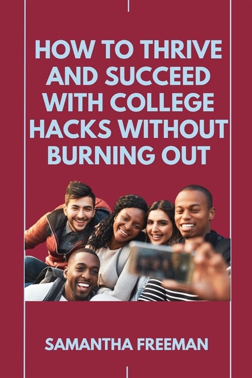 How to Thrive and Succeed with College Hacks Without Burning Out (Paperback)