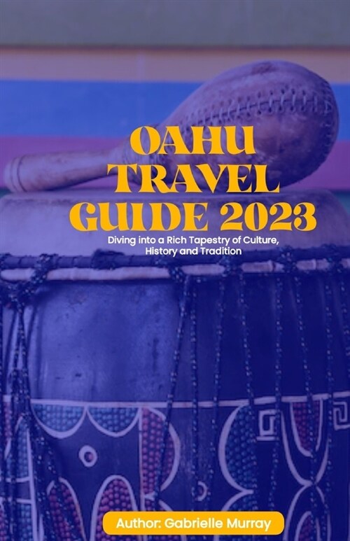 OAHU Travel Guide 2023: Diving into a rich Tapestry of Culture, History and Tradition (Paperback)