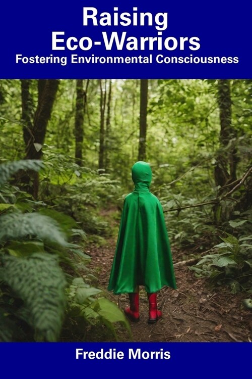 Raising Eco-Warriors: Fostering Environmental Consciousness (Paperback)