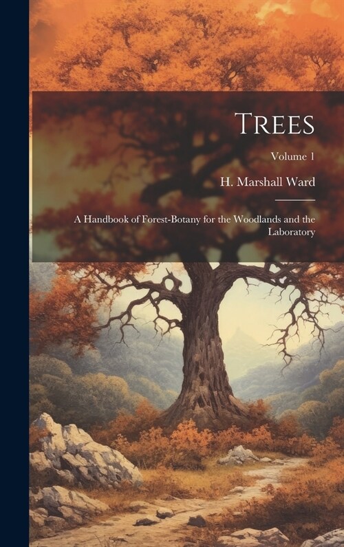 Trees; a Handbook of Forest-botany for the Woodlands and the Laboratory; Volume 1 (Hardcover)