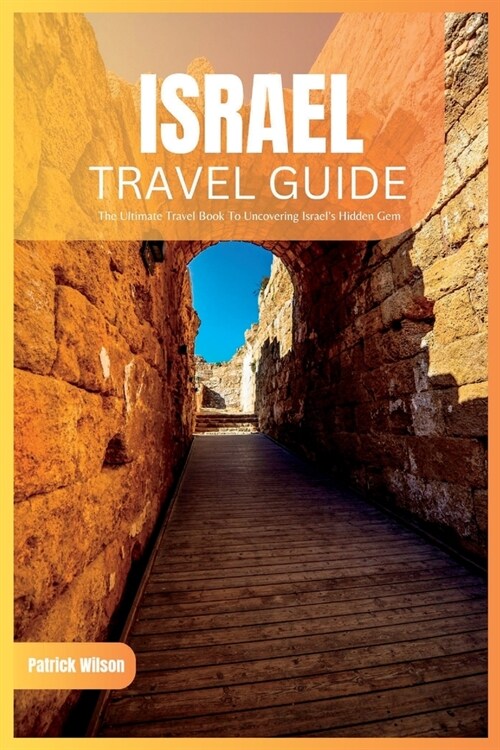 Isreal Travel Guide 2024: The Ultimate Travel Book To Uncovering Israels Hidden Gem (Paperback)