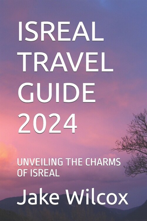 Isreal Travel Guide 2024: Unveiling the Charms of Isreal (Paperback)