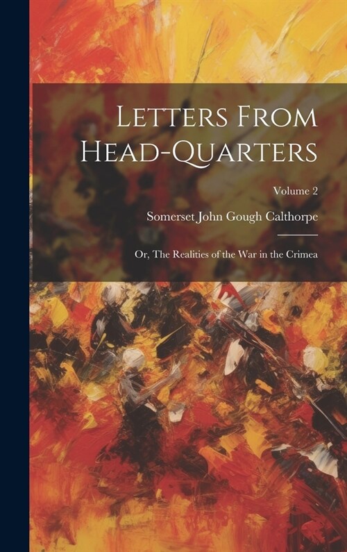 Letters From Head-quarters; or, The Realities of the war in the Crimea; Volume 2 (Hardcover)