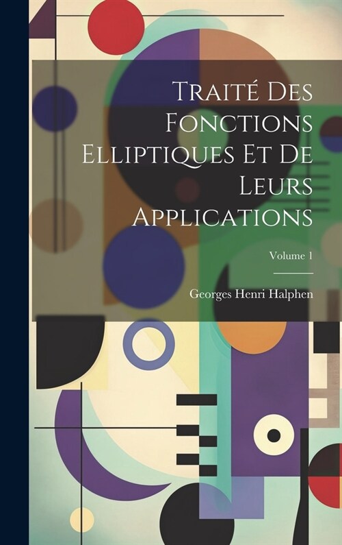 Traité des fonctions elliptiques et de leurs applications; Volume 1 (Hardcover)