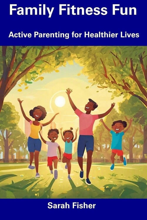 Family Fitness Fun: Active Parenting for Healthier Lives (Paperback)