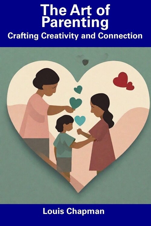 The Art of Parenting: Crafting Creativity and Connection (Paperback)