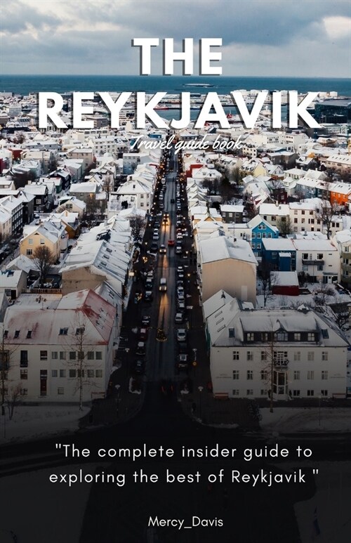 The Reykjavik Travel Guide Book: The complete insider guide to exploring the best of Reykjavik (Paperback)