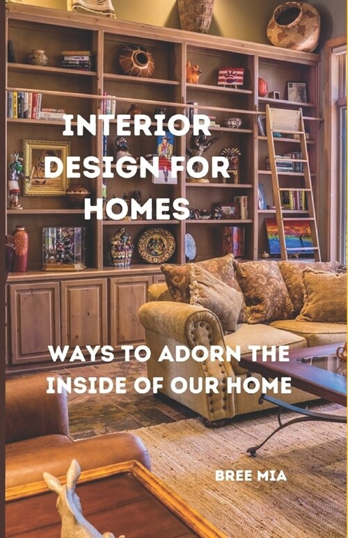 Interior Design for Homes: Ways to adorn the inside of our Home (Paperback)