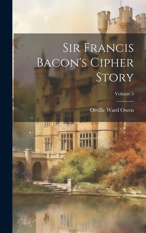 Sir Francis Bacons Cipher Story; Volume 5 (Hardcover)