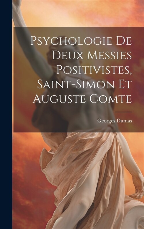 Psychologie de deux messies positivistes, Saint-Simon et Auguste Comte (Hardcover)