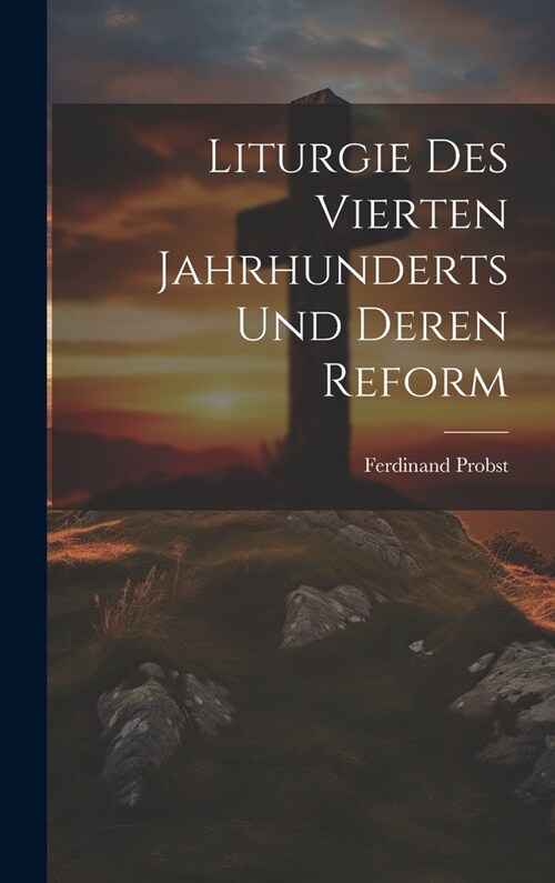 Liturgie Des Vierten Jahrhunderts Und Deren Reform (Hardcover)