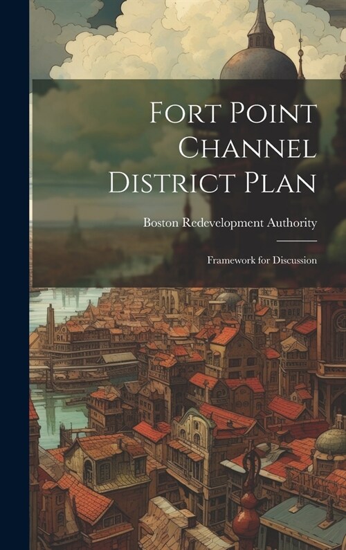 Fort Point Channel District Plan: Framework for Discussion (Hardcover)