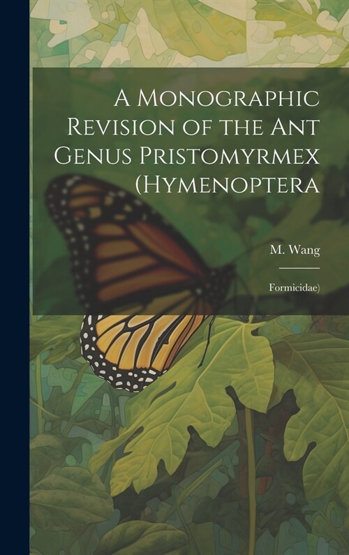 A Monographic Revision of the ant Genus Pristomyrmex (Hymenoptera: Formicidae) (Hardcover)