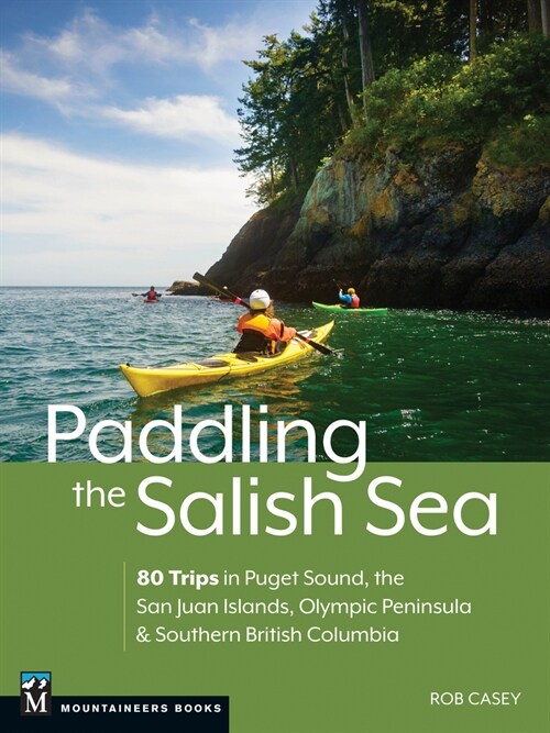 Paddling the Salish Sea: 80 Trips in Puget Sound, the San Juan Islands, Olympic Peninsula & Southern British Columbia (Paperback)