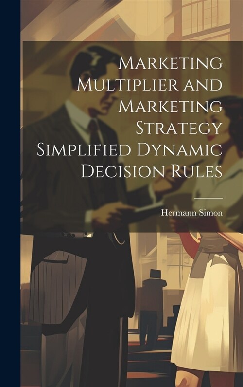 Marketing Multiplier and Marketing Strategy Simplified Dynamic Decision Rules (Hardcover)