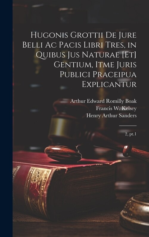 Hugonis Grottii De jure belli ac pacis libri tres, in quibus jus naturae [et] gentium, itme juris publici praceipua explicantur: 2, pt.1 (Hardcover)