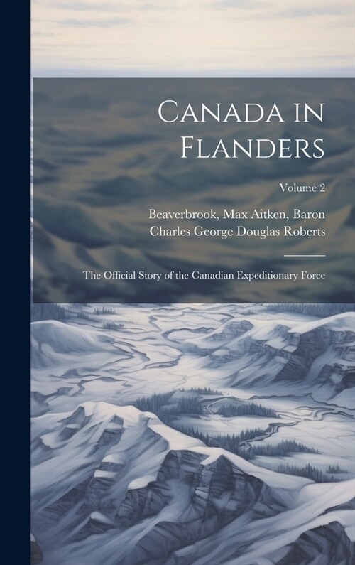 Canada in Flanders: The Official Story of the Canadian Expeditionary Force; Volume 2 (Hardcover)