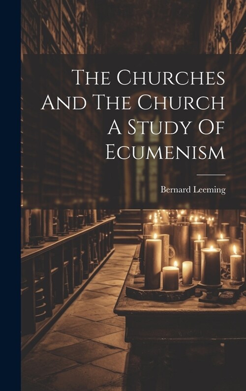 The Churches And The Church A Study Of Ecumenism (Hardcover)