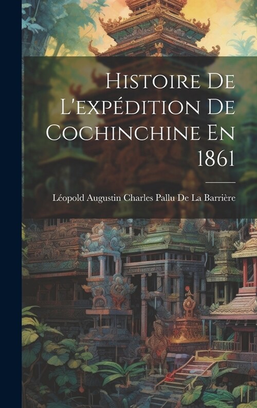 Histoire De Lexp?ition De Cochinchine En 1861 (Hardcover)