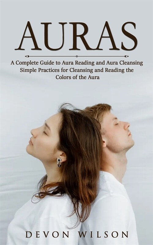Auras: A Complete Guide to Aura Reading and Aura Cleansing (Simple Practices for Cleansing and Reading the Colors of the Aura (Paperback)