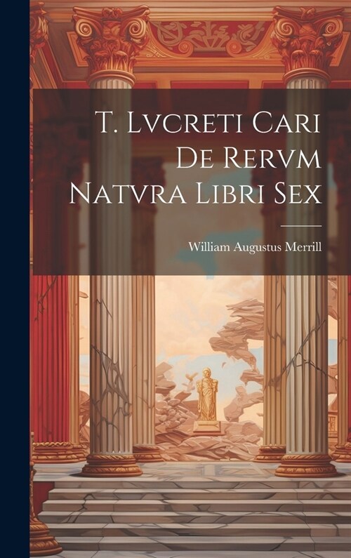 T. Lvcreti Cari De Rervm Natvra Libri Sex (Hardcover)