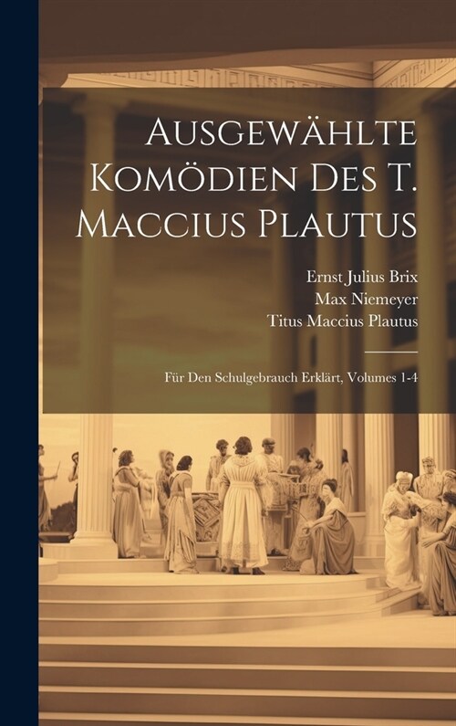 Ausgew?lte Kom?ien Des T. Maccius Plautus: F? Den Schulgebrauch Erkl?t, Volumes 1-4 (Hardcover)