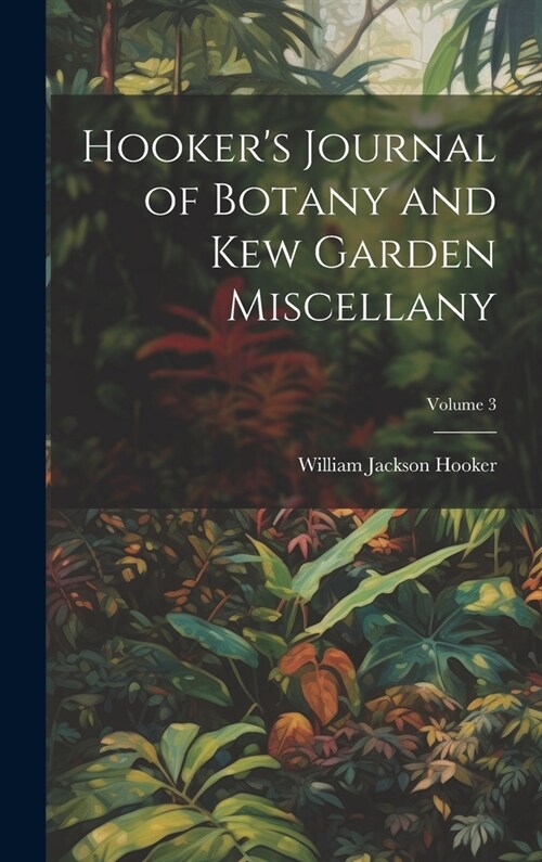Hookers Journal of Botany and Kew Garden Miscellany; Volume 3 (Hardcover)