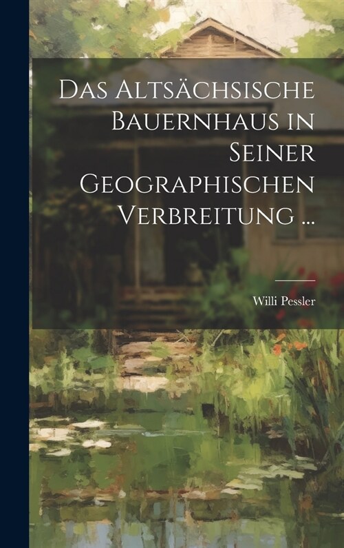 Das Alts?hsische Bauernhaus in Seiner Geographischen Verbreitung ... (Hardcover)