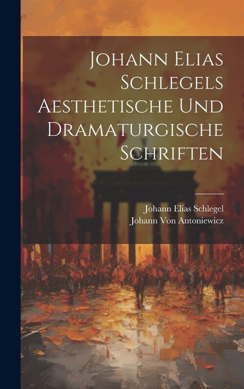 Johann Elias Schlegels Aesthetische Und Dramaturgische Schriften (Hardcover)