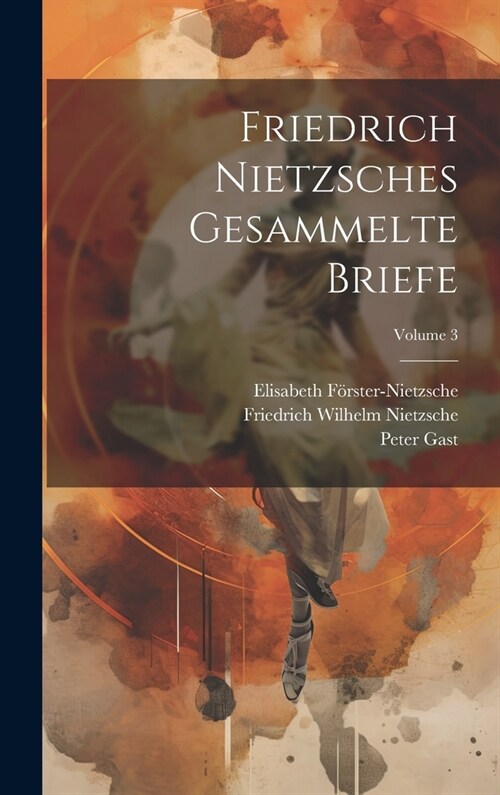 Friedrich Nietzsches Gesammelte Briefe; Volume 3 (Hardcover)