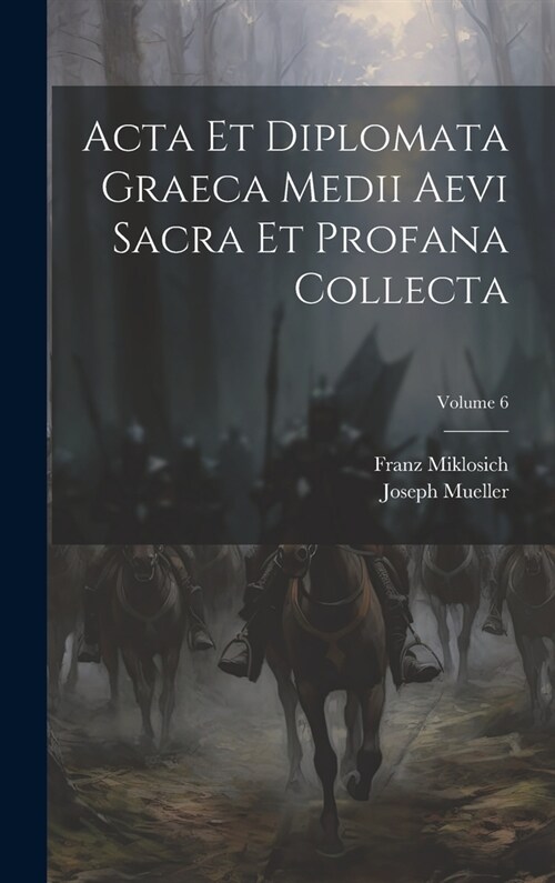 Acta Et Diplomata Graeca Medii Aevi Sacra Et Profana Collecta; Volume 6 (Hardcover)