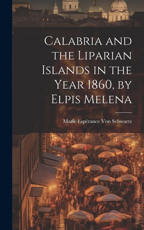 Calabria and the Liparian Islands in the Year 1860, by Elpis Melena (Hardcover)