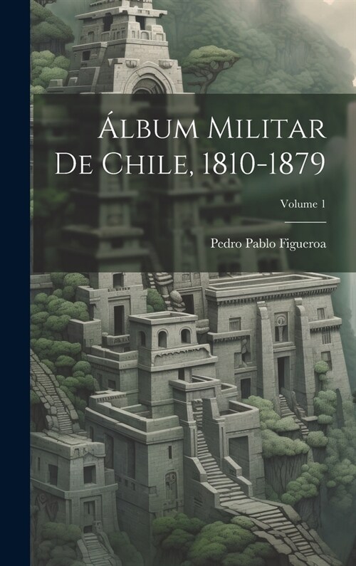 햘bum Militar De Chile, 1810-1879; Volume 1 (Hardcover)